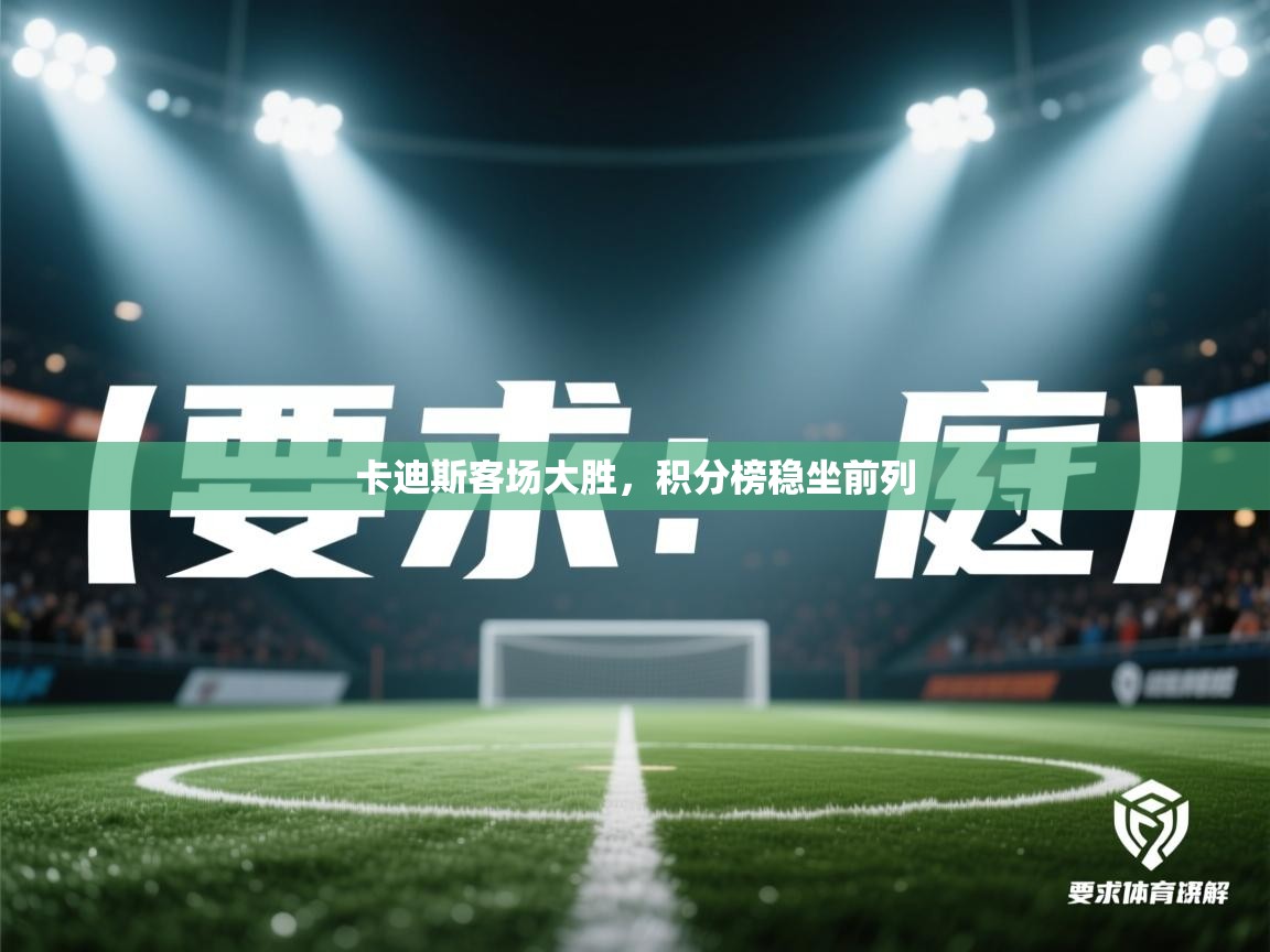 卡迪斯客场大胜,积分榜稳坐前列 第1张